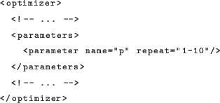 \begin{lstlisting}[language=xml]
<optimizer>
<!- ... ->
<parameters>
<para...
...'' repeat=''1-10''/>
</parameters>
<!- ... ->
</optimizer>
\end{lstlisting}